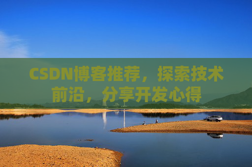 CSDN博客推荐，探索技术前沿，分享开发心得
